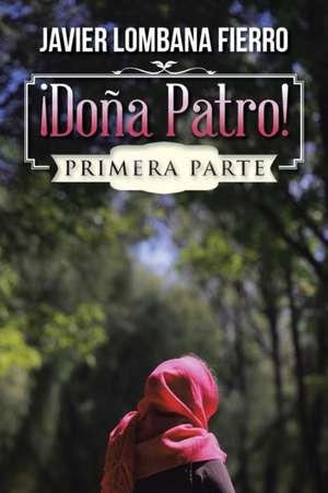 Dona Patro!: Primera Parte de Javier Lombana Fierro