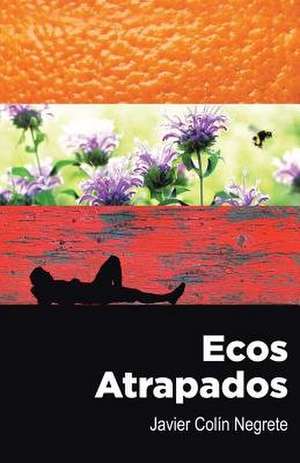 Ecos Atrapados de Javier Colin Negrete