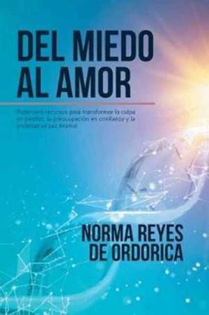 Del miedo al amor de Norma Reyes De Ordorica