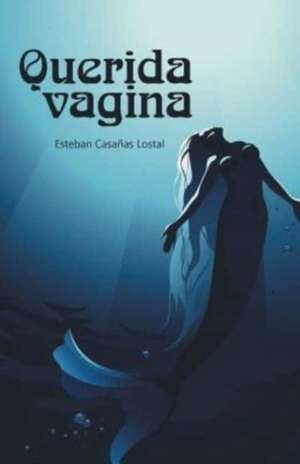 Querida vagina de Esteban Casañas Lostal