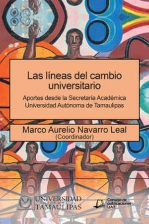 Las líneas del cambio universitario de Marco Aurelio Navarro Leal