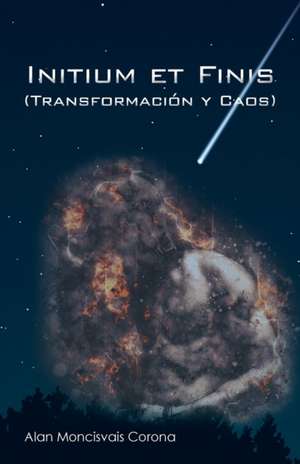 Initium Et Finis (Transformación Y Caos) de Alan Moncisvais