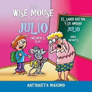 The Wise Mouse and His Friend Julio/El Sabio Ratón Y Su Amigo Julio de Antonieta Máximo