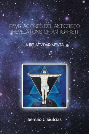 Revelaciones Del Anticristo (Revelations of Antichrist) de Semao J. Siulcias