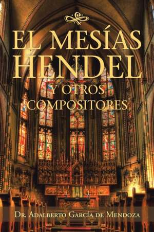 El Mesías Hendel Y Otros Compositores de Adalberto García de Mendoza