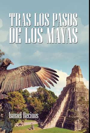 Tras Los Pasos De Los Mayas de Ismael Recinos