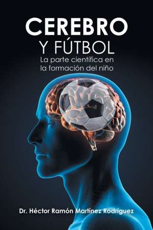 Cerebro Y Fútbol de Héctor Ramón Martínez Rodríguez