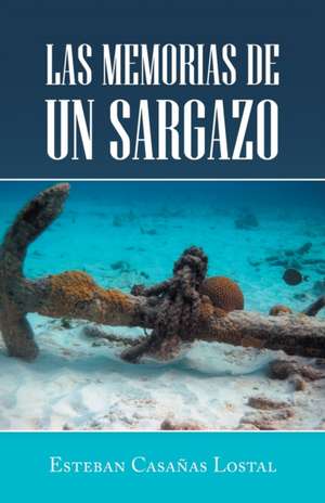 Las Memorias De Un Sargazo de Esteban Casañas Lostal