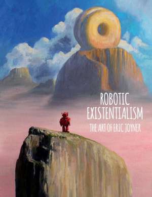 Robotic Existentialism: The Art of Eric Joyner de Eric Joyner