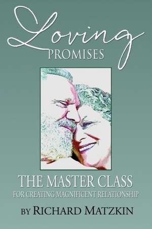 Loving Promises, The Master Class for Creating Magnificent Relationship de Richard Matzkin