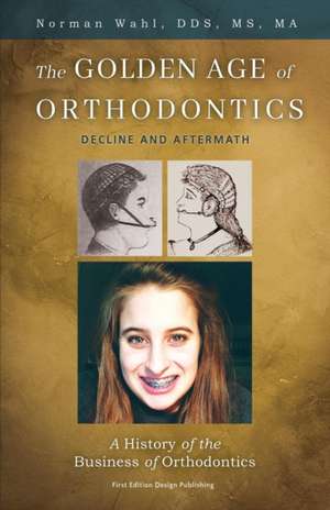 The Golden Age Of Orthodontics de Norman Wahl