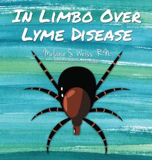 In Limbo Over Lyme Disease de Melanie S. Weiss