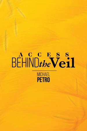 Access Behind the Veil de Michael Petro