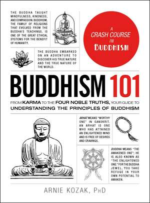 Buddhism 101: From Karma to the Four Noble Truths, Your Guide to Understanding the Principles of Buddhism de Arnie Kozak