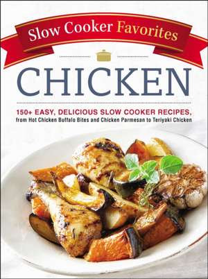 Slow Cooker Favorites Chicken: 150+ Easy, Delicious Slow Cooker Recipes, from Hot Chicken Buffalo Bites and Chicken Parmesan to Teriyaki Chicken de Adams Media