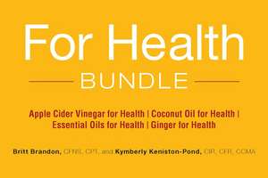 For Health Bundle: Apple Cider Vinegar for Health; Coconut Oil for Health; Essential Oils for Health; Ginger for Health de Britt Brandon