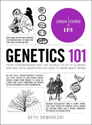 Genetics 101: From Chromosomes and the Double Helix to Cloning and DNA Tests, Everything You Need to Know about Genes de Beth Skwarecki