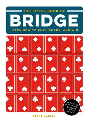 The Little Book of Bridge: Learn How to Play, Score, and Win de Brent Manley