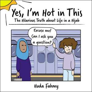 Yes, I'm Hot in This: The Hilarious Truth about Life in a Hijab de Huda Fahmy