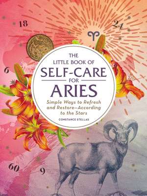 The Little Book of Self-Care for Aries: Simple Ways to Refresh and Restore—According to the Stars de Constance Stellas