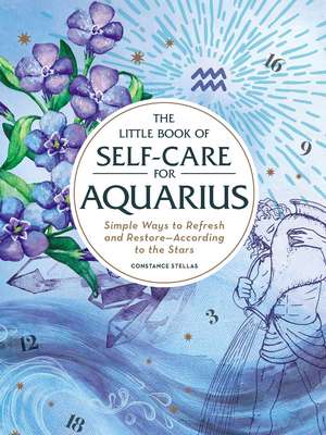 The Little Book of Self-Care for Aquarius: Simple Ways to Refresh and Restore—According to the Stars de Constance Stellas