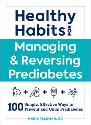 Healthy Habits for Managing & Reversing Prediabetes: 100 Simple, Effective Ways to Prevent and Undo Prediabetes de Marie Feldman