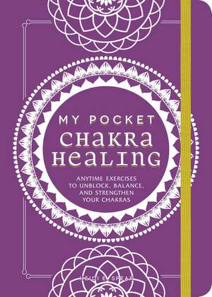 My Pocket Chakra Healing: Anytime Exercises to Unblock, Balance, and Strengthen Your Chakras de Heidi E Spear