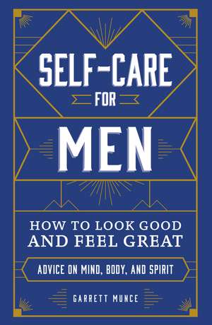 Self-Care for Men: How to Look Good and Feel Great de Garrett Munce