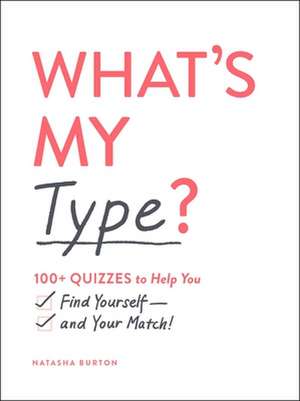 What's My Type?: 100+ Quizzes to Help You Find Yourself--And Your Match! de Natasha Burton