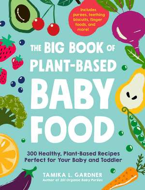 The Big Book of Plant-Based Baby Food: 300 Healthy, Plant-Based Recipes Perfect for Your Baby and Toddler de Tamika L Gardner