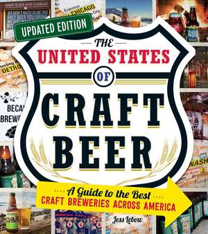 The United States of Craft Beer, Updated Edition: A Guide to the Best Craft Breweries Across America de Jess Lebow