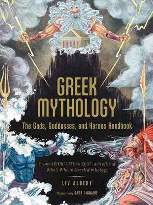 Greek Mythology: The Gods, Goddesses, and Heroes Handbook: From Aphrodite to Zeus, a Profile of Who's Who in Greek Mythology de Liv Albert