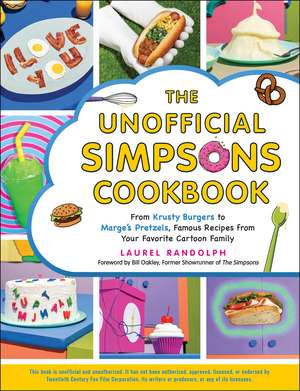 The Unofficial Simpsons Cookbook: From Krusty Burgers to Marge's Pretzels, Famous Recipes from Your Favorite Cartoon Family de Laurel Randolph