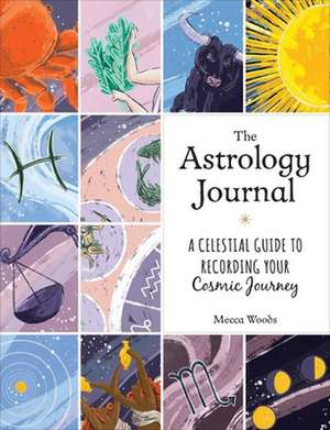 The Astrology Journal: A Celestial Guide to Recording Your Cosmic Journey de Mecca Woods