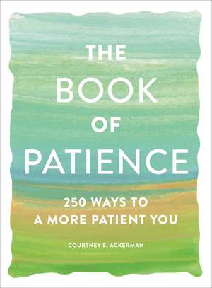 The Book of Patience: 250 Ways to a More Patient You de Courtney E. Ackerman