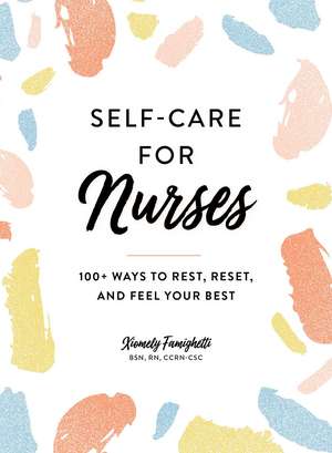 Self-Care for Nurses: 100+ Ways to Rest, Reset, and Feel Your Best de Xiomely Famighetti