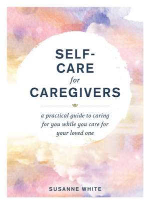 Self-Care for Caregivers de Susanne White