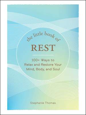 The Little Book of Rest: 100+ Ways to Relax and Restore Your Mind, Body, and Soul de Stephanie Thomas