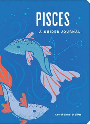 Pisces: A Guided Journal: A Celestial Guide to Recording Your Cosmic Pisces Journey de Constance Stellas