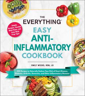 The Everything Easy Anti-Inflammatory Cookbook: 200 Recipes to Naturally Reduce Your Risk of Heart Disease, Diabetes, Arthritis, Dementia, and Other Inflammatory Diseases de Emily Weeks RDN, LD