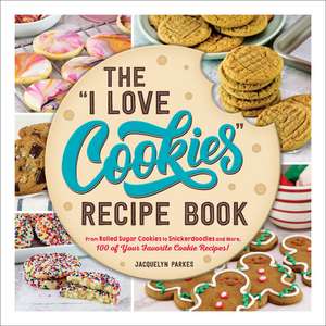 The "I Love Cookies" Recipe Book: From Rolled Sugar Cookies to Snickerdoodles and More, 100 of Your Favorite Cookie Recipes! de Jacquelyn Parkes