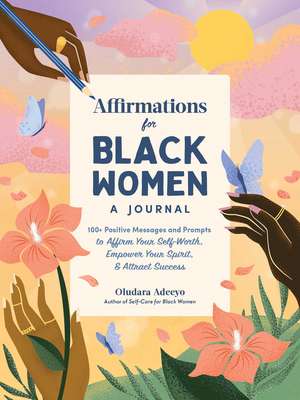 Affirmations for Black Women: A Journal: 100+ Positive Messages and Prompts to Affirm Your Self-Worth, Empower Your Spirit, & Attract Success de Oludara Adeeyo