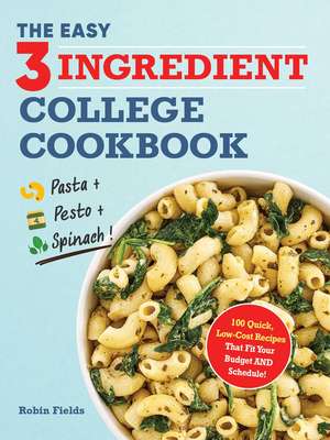 The Easy Three-Ingredient College Cookbook: 100 Quick, Low-Cost Recipes That Fit Your Budget and Schedule de Robin Fields