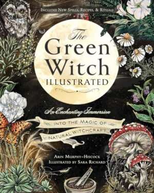 The Green Witch Illustrated: An Enchanting Immersion Into the Magic of Natural Witchcraft de Arin Murphy-Hiscock