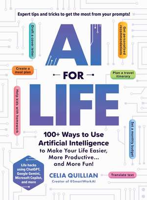 AI for Life: 100+ Ways to Use Artificial Intelligence to Make Your Life Easier, More Productive…and More Fun! de Celia Quillian