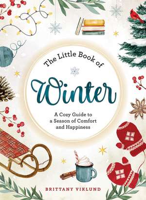 The Little Book of Winter: A Cozy Guide to a Season of Comfort and Happiness de Brittany Viklund