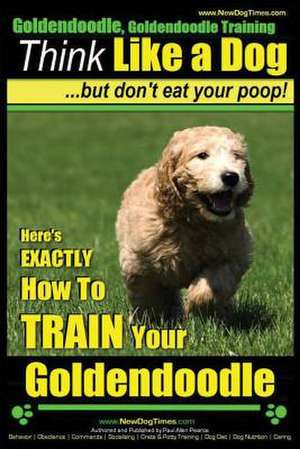 Goldendoodle, Goldendoodle Training Think Like a Dog But Don't Eat Your Poop! de Pearce, MR Paul Allen