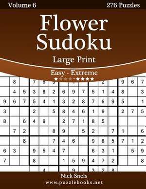 Flower Sudoku Large Print - Easy to Extreme - Volume 6 - 276 Logic Puzzles de Nick Snels