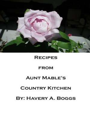 Recipes from Aunt Mables Country Kitchen de MR Havery a. Boggs