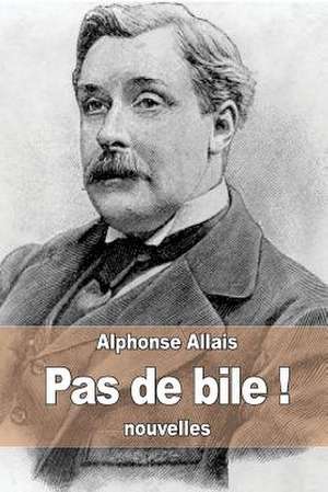 Pas de Bile ! de Alphonse Allais